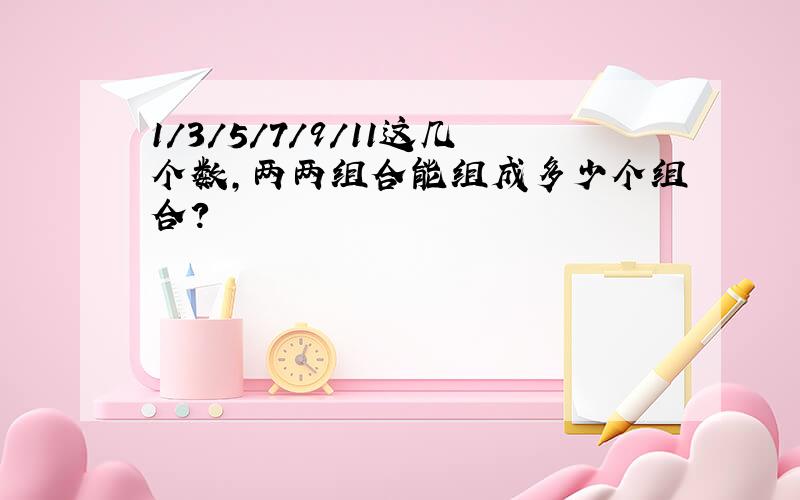 1/3/5/7/9/11这几个数,两两组合能组成多少个组合?