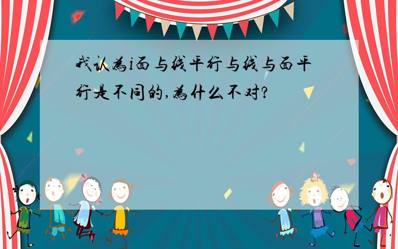 我认为i面与线平行与线与面平行是不同的,为什么不对?