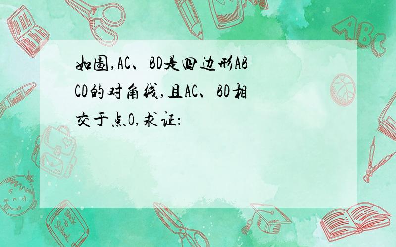 如图,AC、BD是四边形ABCD的对角线,且AC、BD相交于点O,求证：