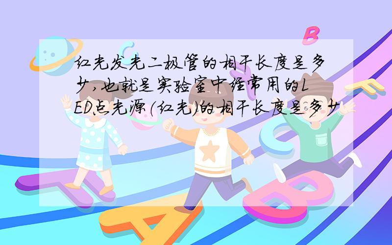 红光发光二极管的相干长度是多少,也就是实验室中经常用的LED点光源（红光）的相干长度是多少