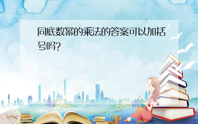 同底数幂的乘法的答案可以加括号吗?