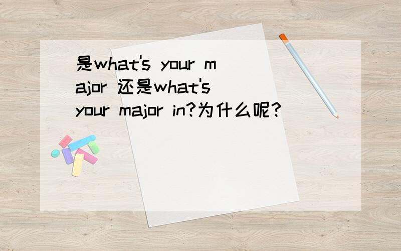 是what's your major 还是what's your major in?为什么呢?