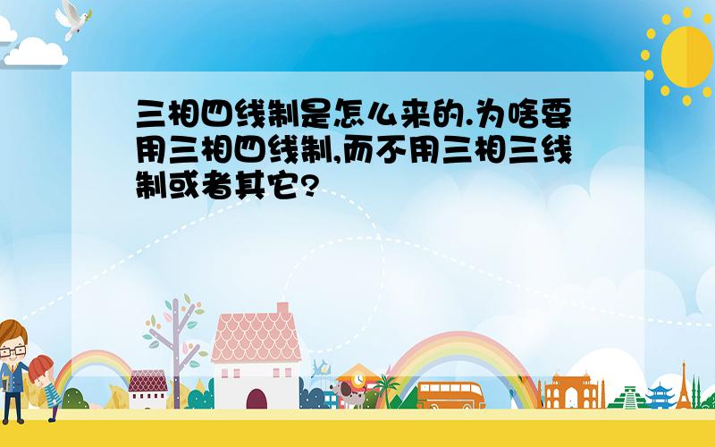 三相四线制是怎么来的.为啥要用三相四线制,而不用三相三线制或者其它?