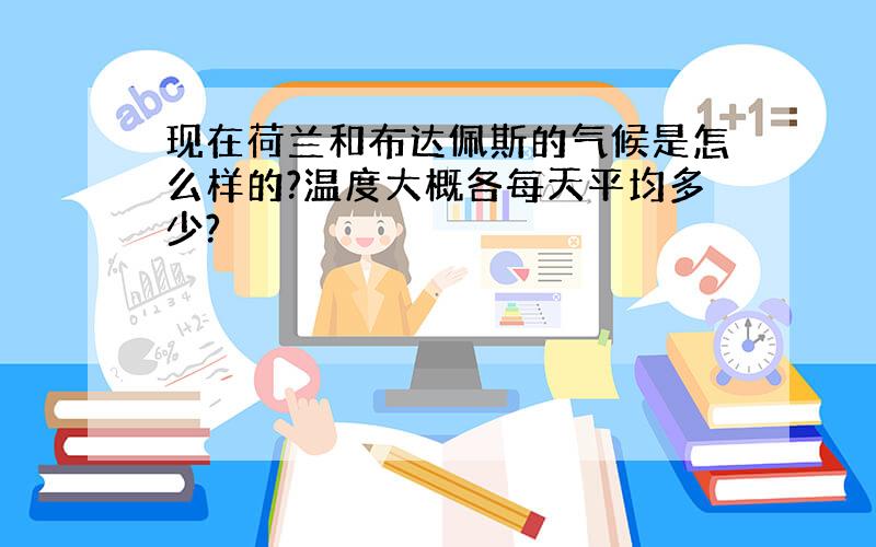 现在荷兰和布达佩斯的气候是怎么样的?温度大概各每天平均多少?