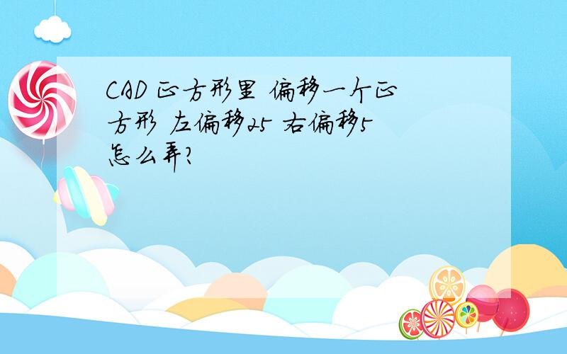 CAD 正方形里 偏移一个正方形 左偏移25 右偏移5 怎么弄?