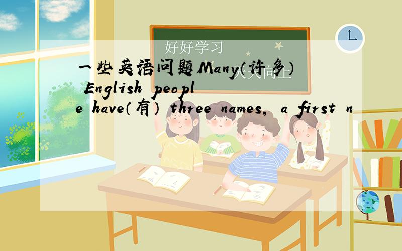 一些英语问题Many（许多） English people have（有） three names, a first n