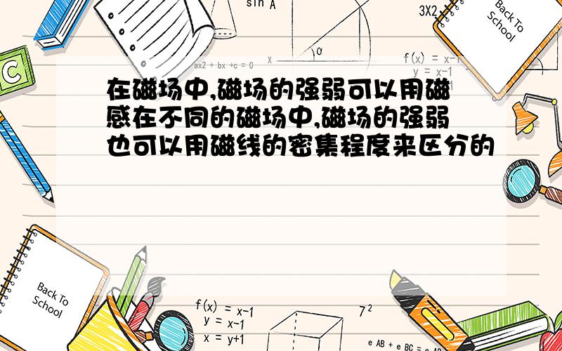 在磁场中,磁场的强弱可以用磁感在不同的磁场中,磁场的强弱也可以用磁线的密集程度来区分的