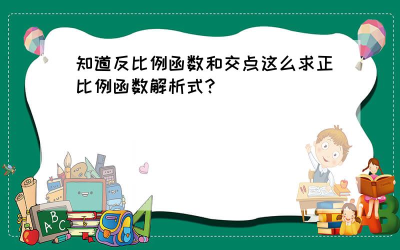 知道反比例函数和交点这么求正比例函数解析式?