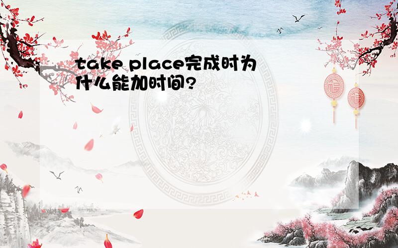 take place完成时为什么能加时间?