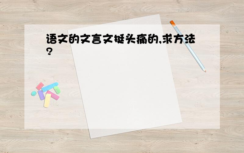 语文的文言文挺头痛的,求方法?