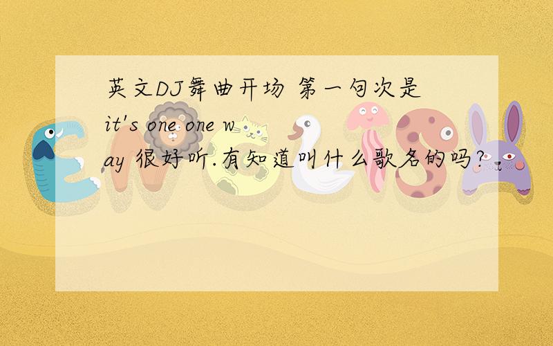 英文DJ舞曲开场 第一句次是it's one one way 很好听.有知道叫什么歌名的吗?