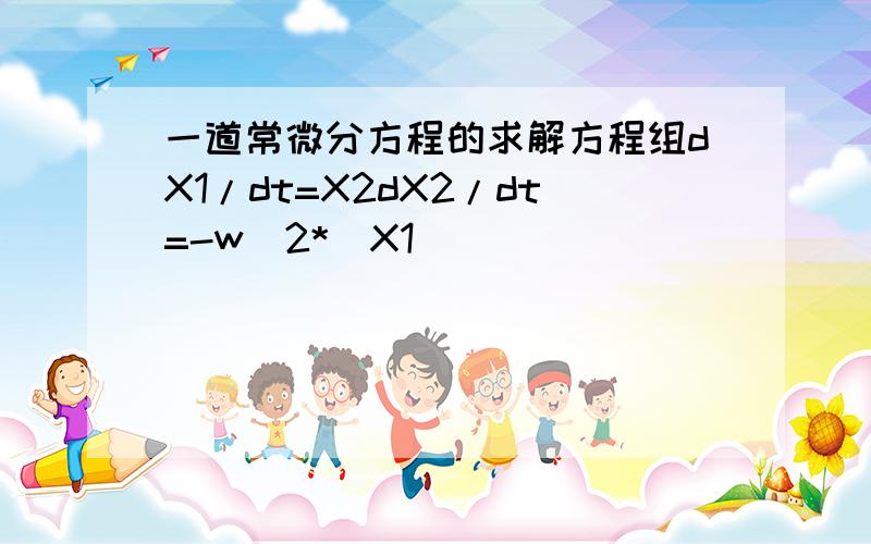 一道常微分方程的求解方程组dX1/dt=X2dX2/dt=-w^2*(X1)