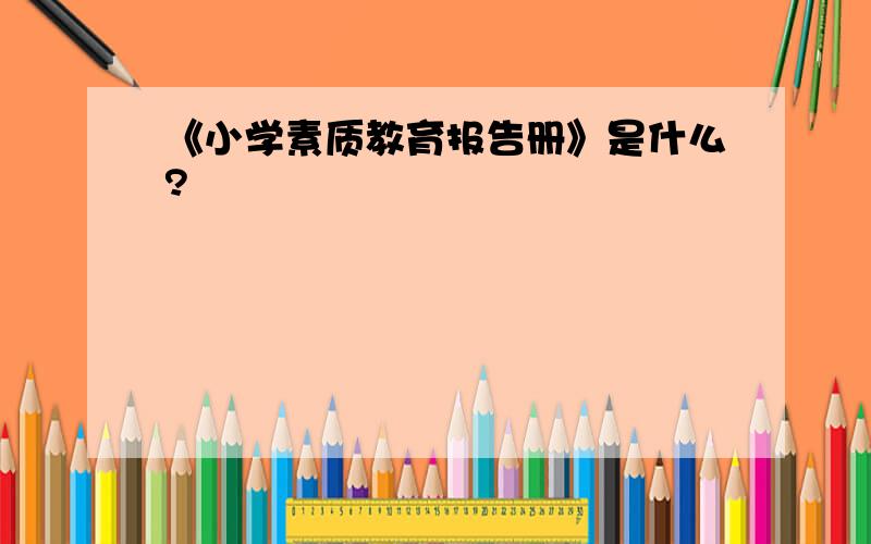 《小学素质教育报告册》是什么?