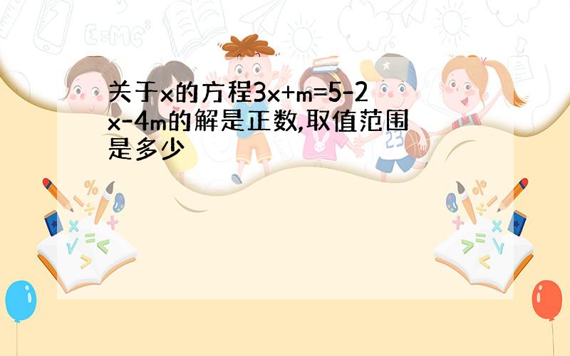 关于x的方程3x+m=5-2x-4m的解是正数,取值范围是多少