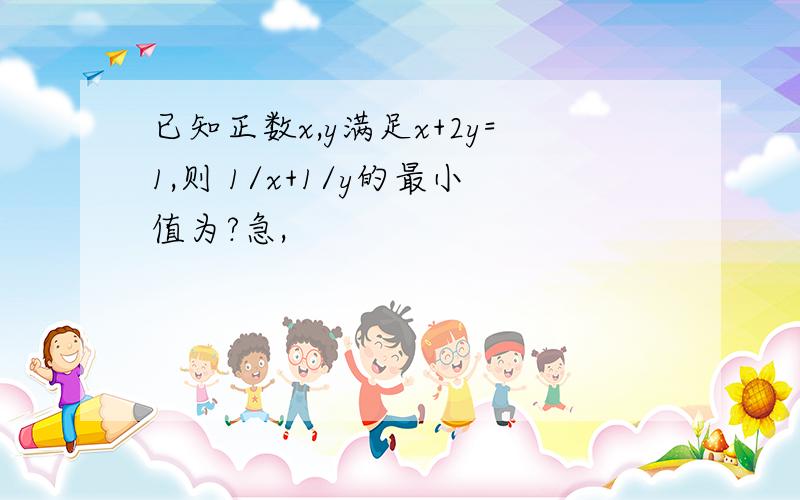 已知正数x,y满足x+2y=1,则 1/x+1/y的最小值为?急,