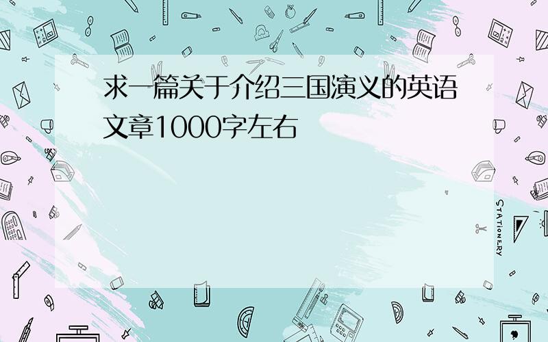 求一篇关于介绍三国演义的英语文章1000字左右