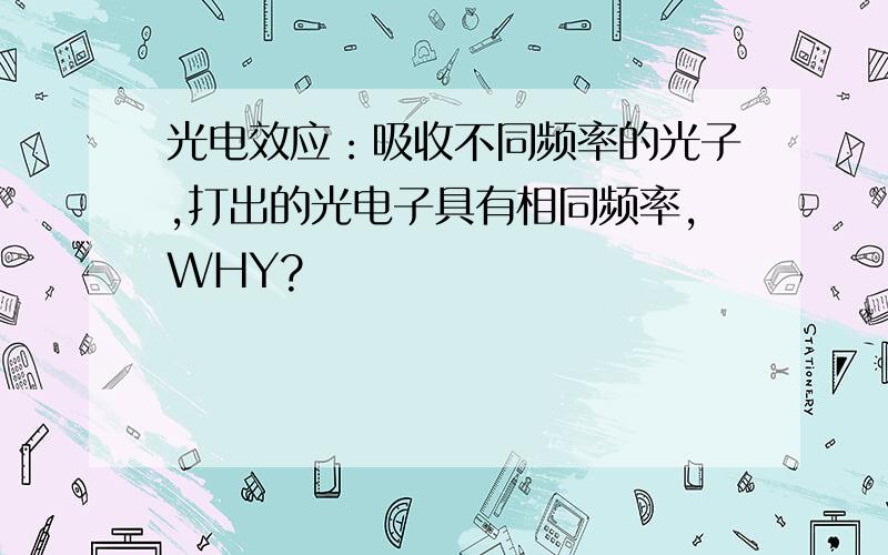 光电效应：吸收不同频率的光子,打出的光电子具有相同频率,WHY?