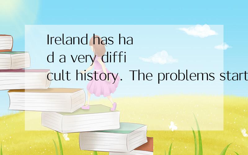 Ireland has had a very difficult history. The problems start