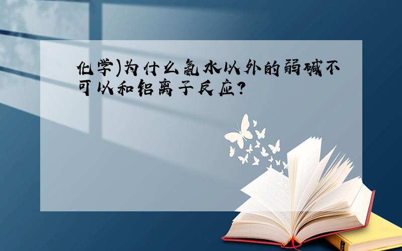 化学)为什么氨水以外的弱碱不可以和铝离子反应?