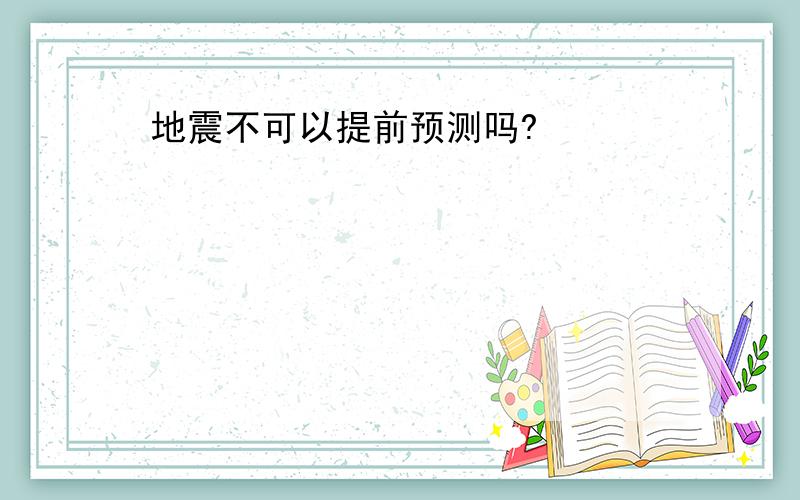 地震不可以提前预测吗?