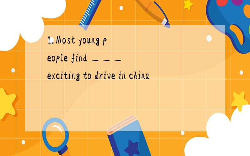 1.Most young people find ___exciting to drive in china