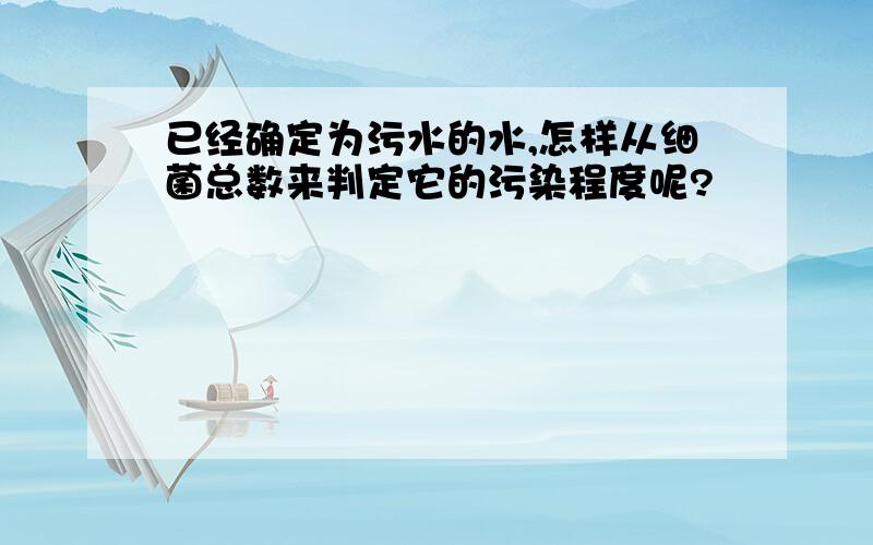 已经确定为污水的水,怎样从细菌总数来判定它的污染程度呢?