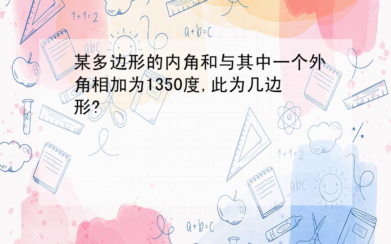 某多边形的内角和与其中一个外角相加为1350度,此为几边形?