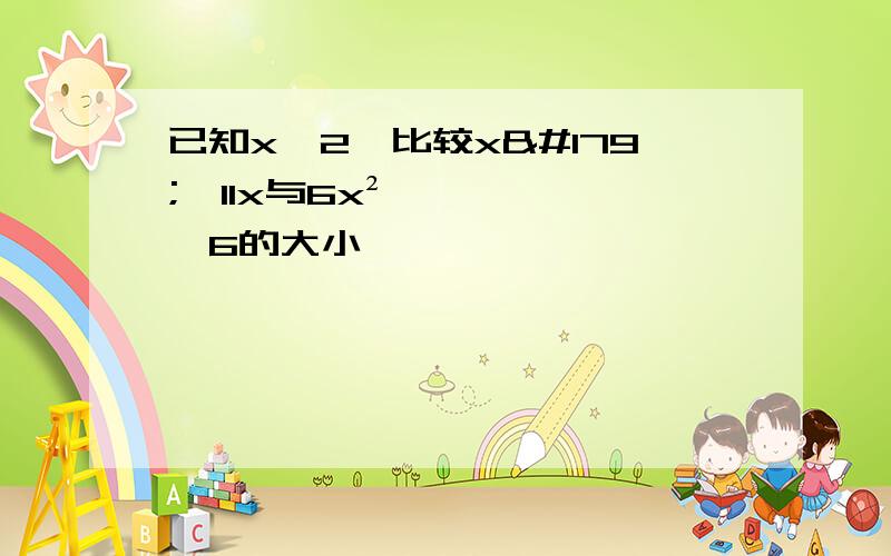 已知x>2,比较x³﹢11x与6x²﹢6的大小