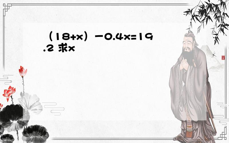 （18+x）－0.4x=19.2 求x