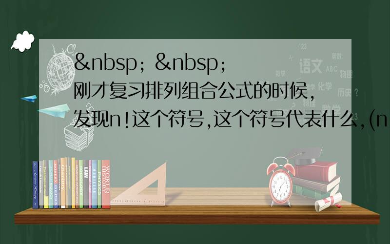     刚才复习排列组合公式的时候,发现n!这个符号,这个符号代表什么,(n-m)!代表什么?