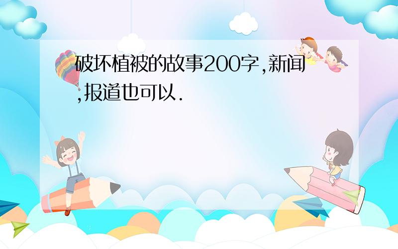 破坏植被的故事200字,新闻,报道也可以.