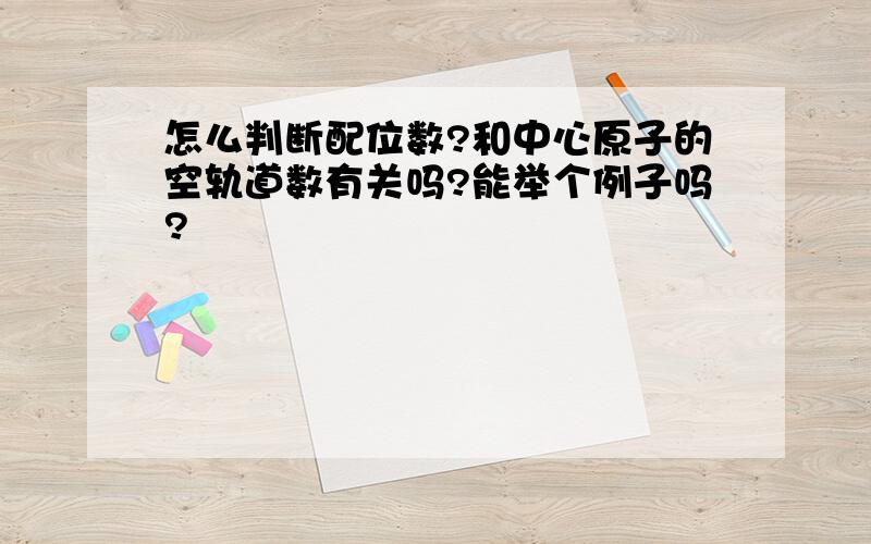 怎么判断配位数?和中心原子的空轨道数有关吗?能举个例子吗?