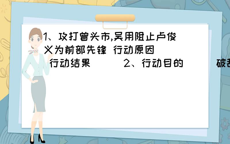 1、攻打曾头市,吴用阻止卢俊义为前部先锋 行动原因（ ） 行动结果（ ） 2、行动目的（ ） 破敌情节：