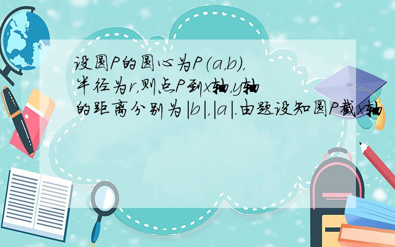 设圆P的圆心为P（a，b），半径为r，则点P到x轴，y轴的距离分别为|b|，|a|．由题设知圆P截x轴