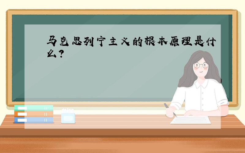 马克思列宁主义的根本原理是什么?