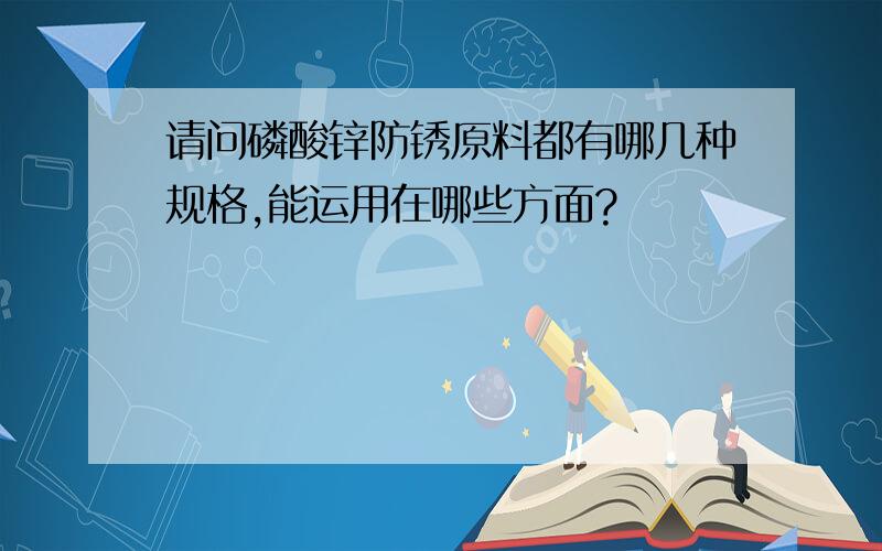 请问磷酸锌防锈原料都有哪几种规格,能运用在哪些方面?