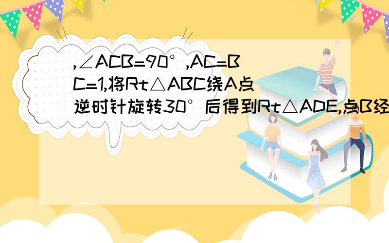 ,∠ACB=90°,AC=BC=1,将Rt△ABC绕A点逆时针旋转30°后得到Rt△ADE,点B经过的路径为弧BD,求阴