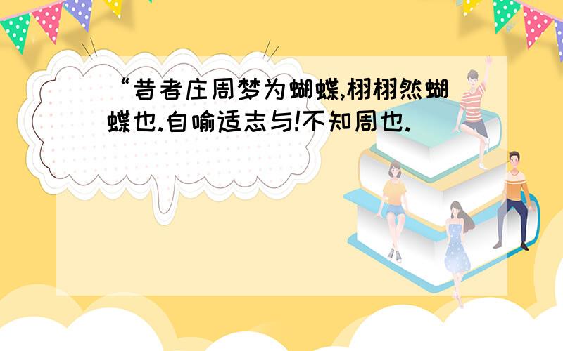 “昔者庄周梦为蝴蝶,栩栩然蝴蝶也.自喻适志与!不知周也.