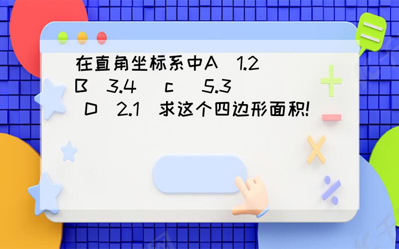 在直角坐标系中A(1.2) B(3.4) c (5.3) D(2.1)求这个四边形面积!