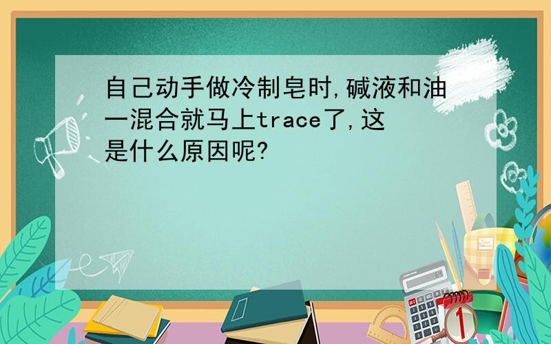 自己动手做冷制皂时,碱液和油一混合就马上trace了,这是什么原因呢?