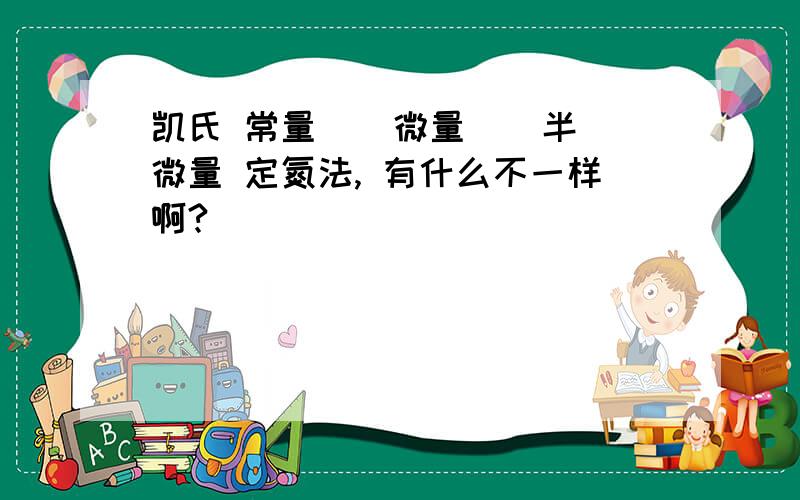 凯氏 常量 \ 微量 \ 半微量 定氮法, 有什么不一样啊?