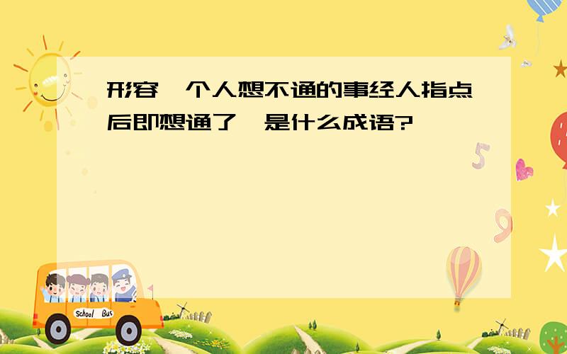 形容一个人想不通的事经人指点后即想通了,是什么成语?