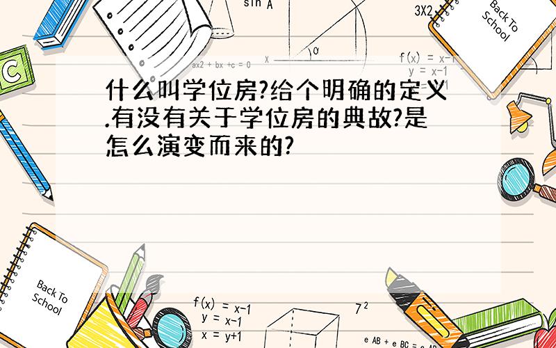 什么叫学位房?给个明确的定义.有没有关于学位房的典故?是怎么演变而来的?