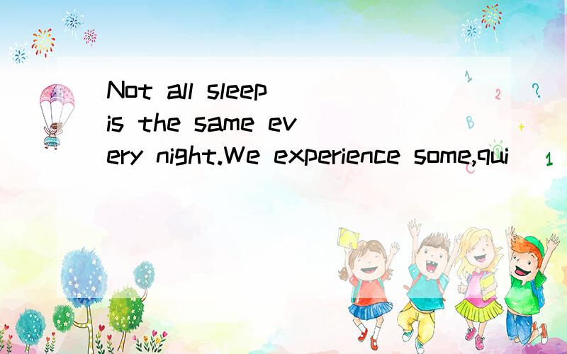 Not all sleep is the same every night.We experience some,qui