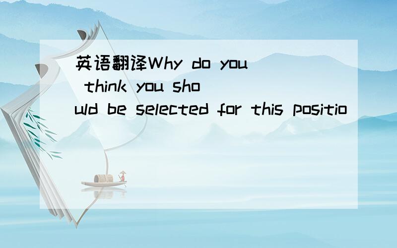 英语翻译Why do you think you should be selected for this positio