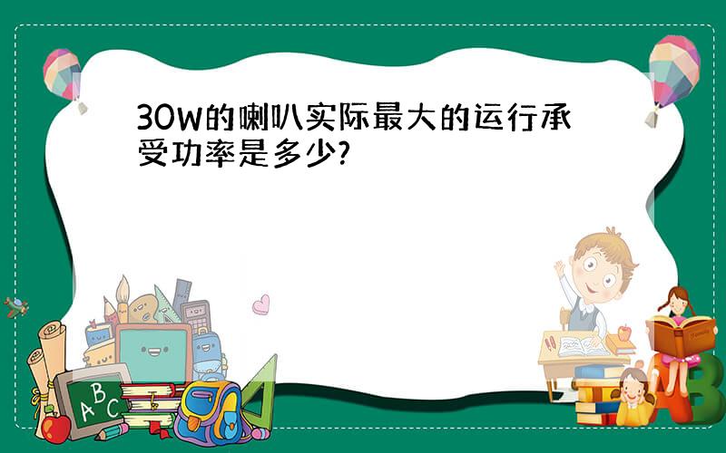 30W的喇叭实际最大的运行承受功率是多少?