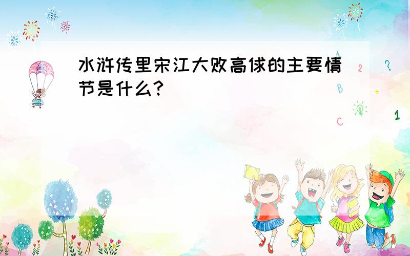 水浒传里宋江大败高俅的主要情节是什么?