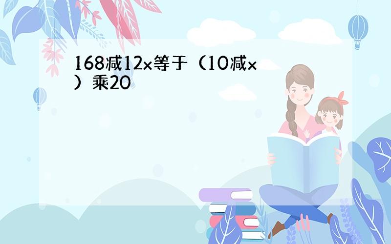 168减12x等于（10减x）乘20