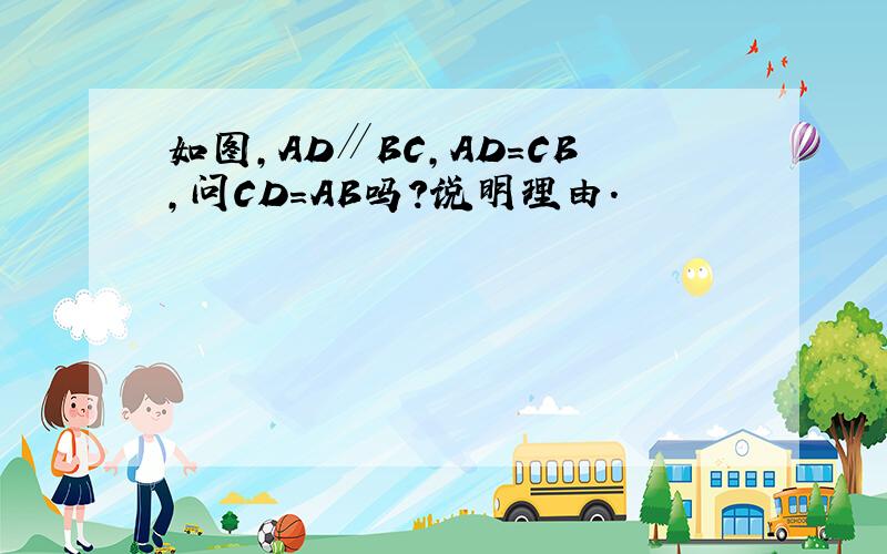 如图,AD∥BC,AD=CB,问CD=AB吗?说明理由.