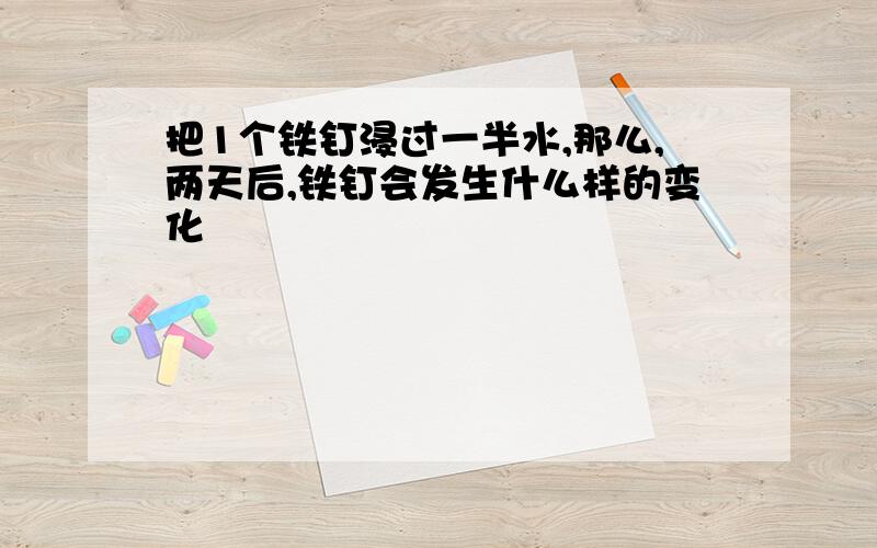 把1个铁钉浸过一半水,那么,两天后,铁钉会发生什么样的变化